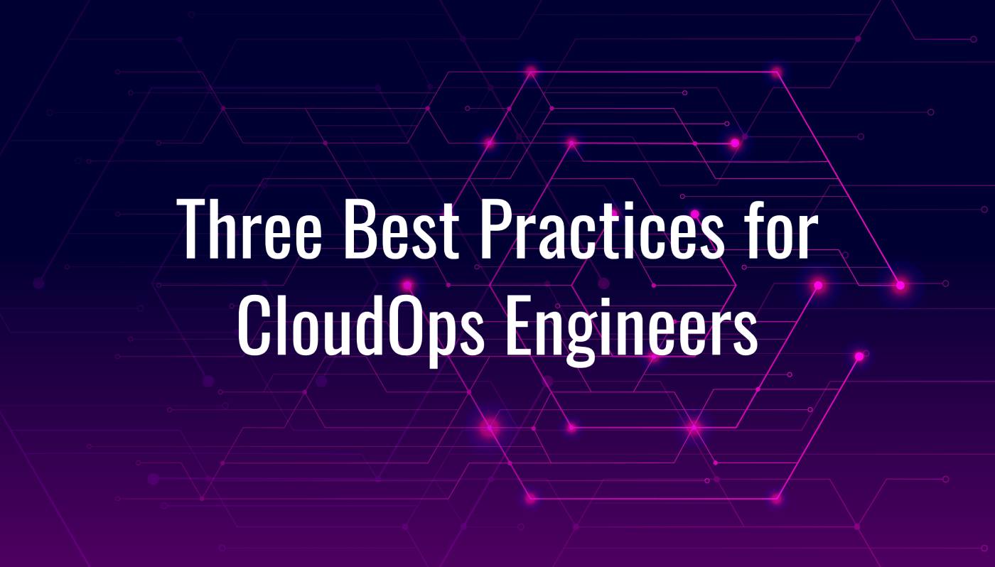 Three Best Practices for CloudOps Engineers