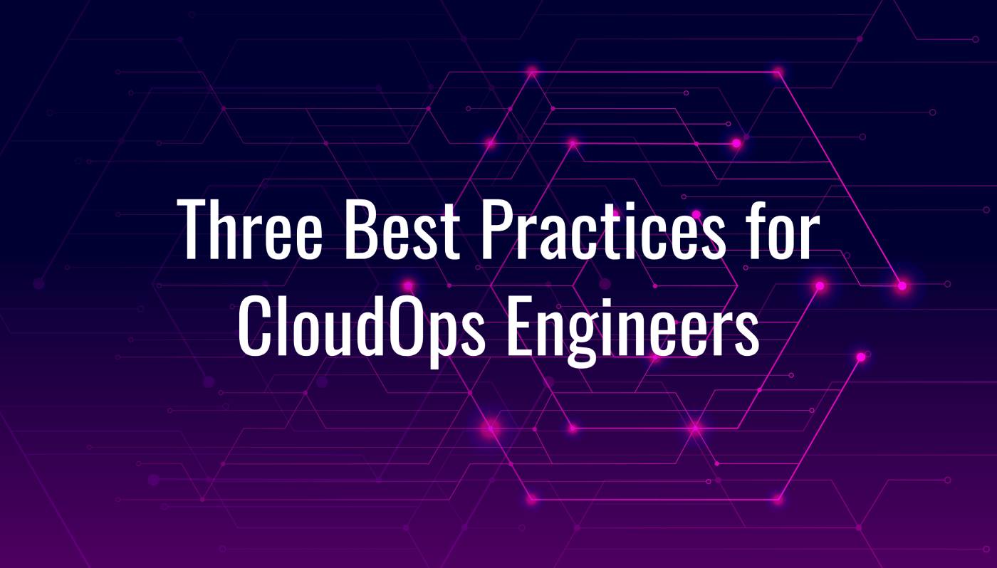 Three Best Practices for CloudOps Engineers