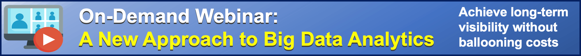 On-Demand Webinar: A New Approach to Big Data Analytics. Achieve long-term visibility without ballooning costs.