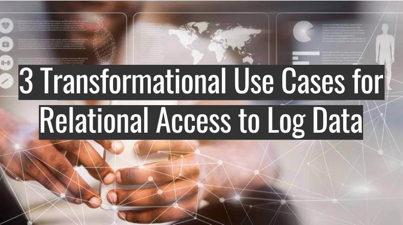 3 Transformational Use Cases for Relational Access to Log Data